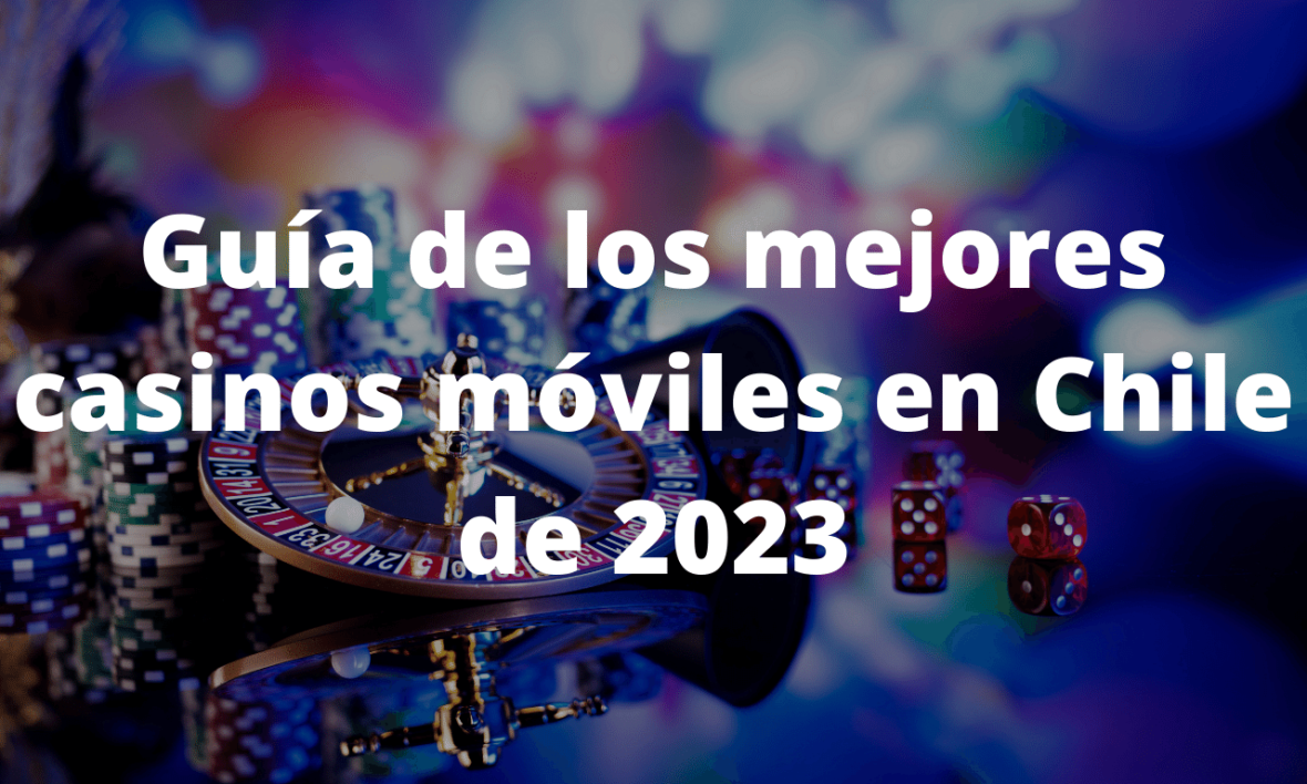 Guía de los mejores casinos móviles en Chile de 2023